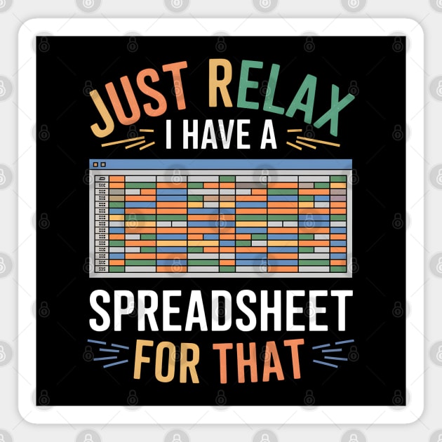 Funny Spreadsheet Lover T-Shirt – "Just Relax I Have A Spreadsheet For That" Magnet by MakerMind8.2